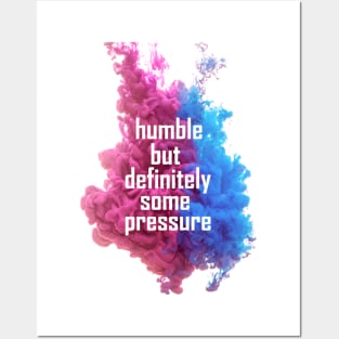 humble but definitely some pressure Posters and Art